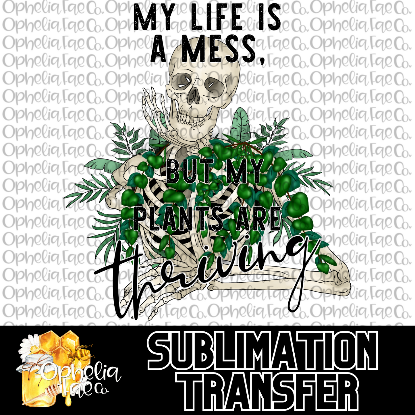 My Life is a mess, but my plants are Thriving- Sublimation Transfer