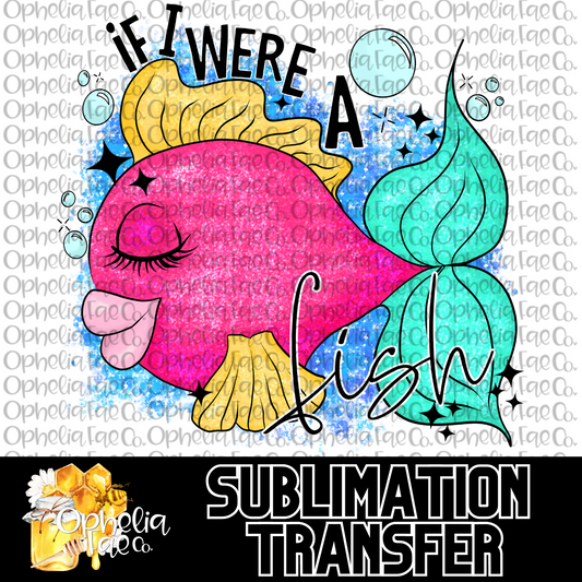 If I were a Fish - Sublimation Transfer