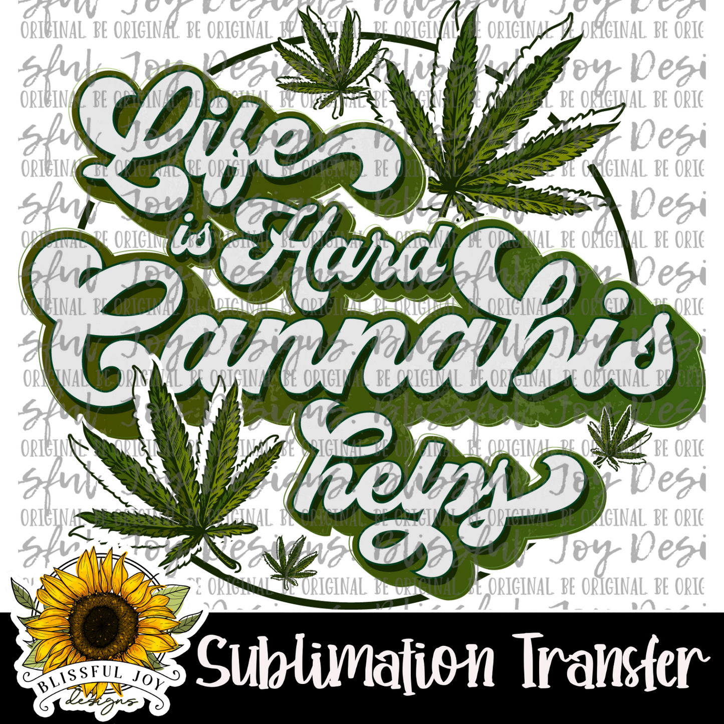 Life is hard Cannabis helps - Sublimation Transfer