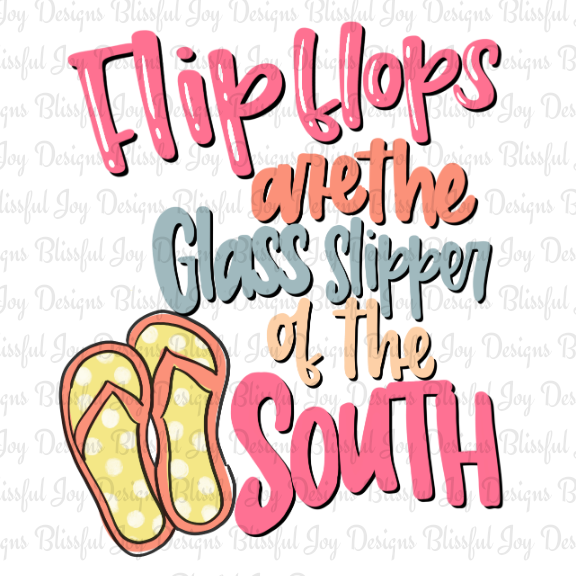 Flip Flops are the glass slippers of the South - Sublimation Transfer