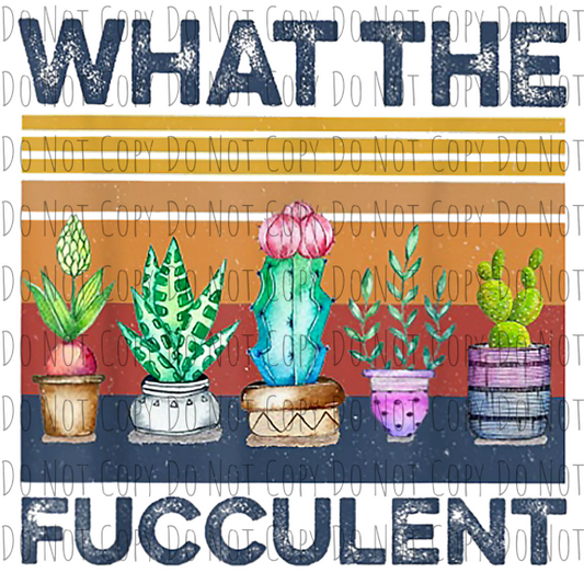 What the Fucculent - Sublimation Transfer