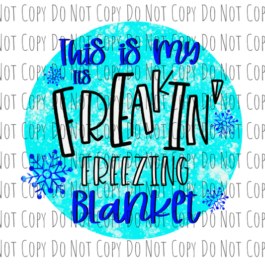 This is my Freakin' Freezing Blanket - Sublimation Transfer