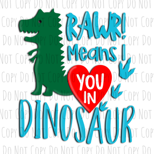 Rawr means I love you in Dinosaur - Sublimation Transfer