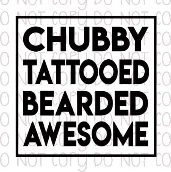 Chubby Tattooed Bearded Awesome - Sublimation Transfer