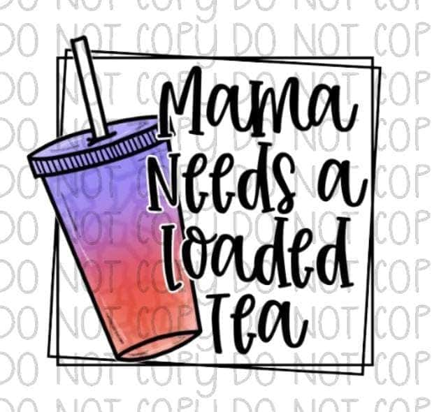 Mama needs a Loaded Tea - Sublimation Transfer