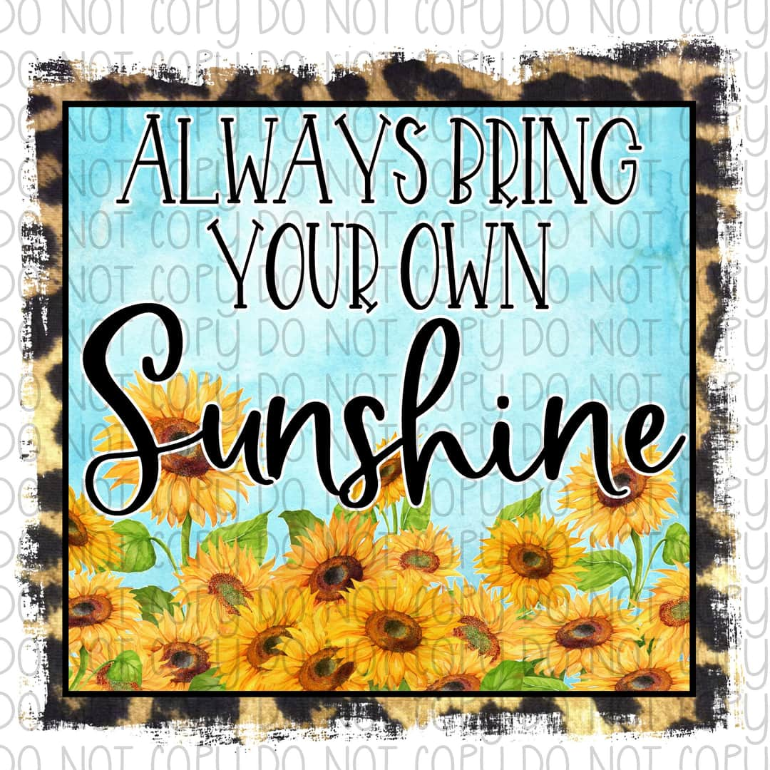 Always Bring Your own Sunshine - Sublimation Transfer