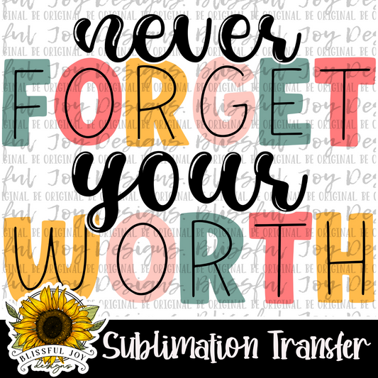 Never Forget Your Worth - Sublimation Transfer