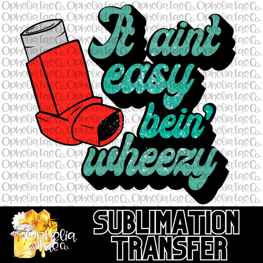 It aint easy bein’ wheezy - Sublimation Transfer