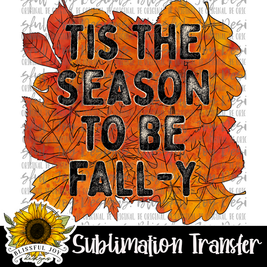 Tis the season to be fall-y - Sublimation Transfer