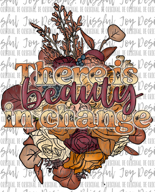 There is Beauty in change - Sublimation Transfer