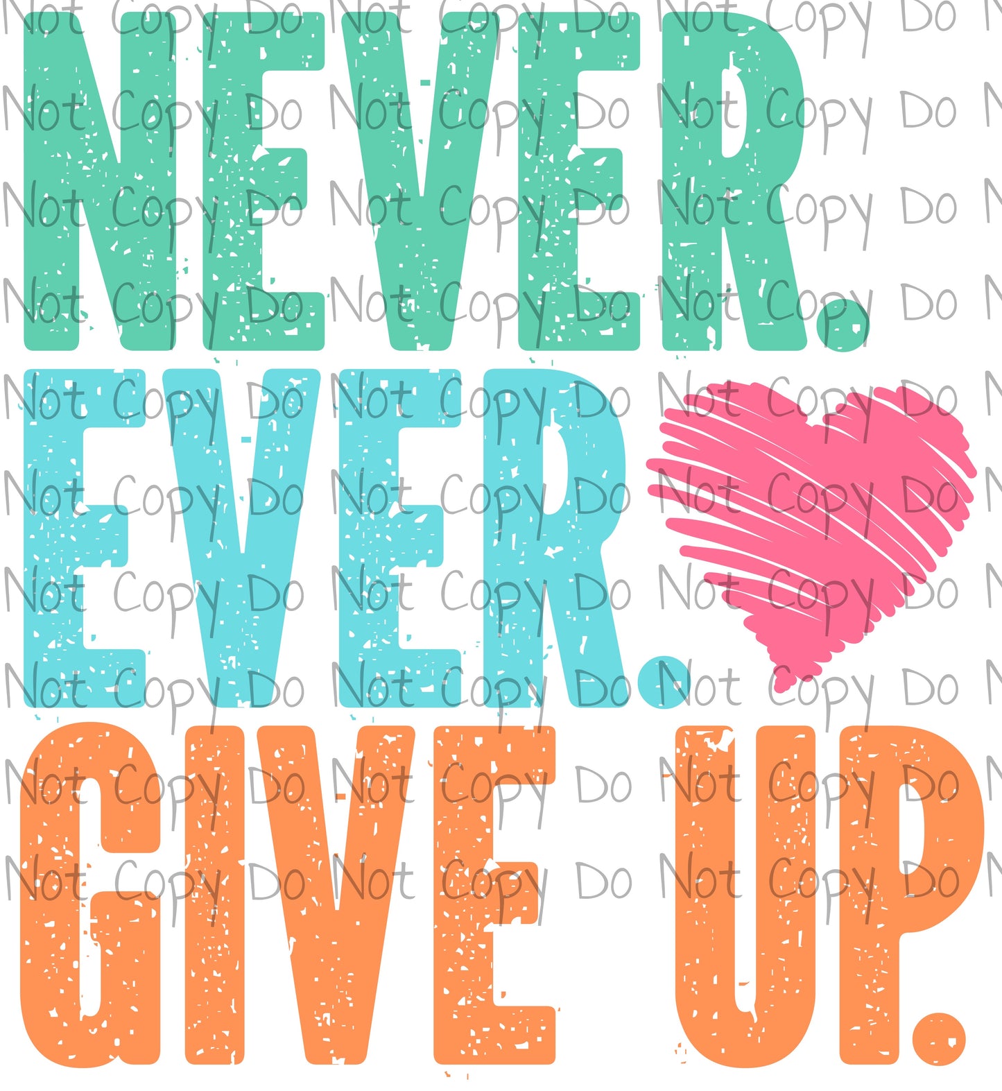 Never Ever Give Up - Sublimation Transfer