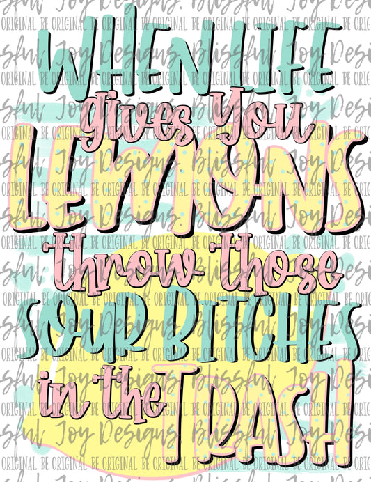 When Life Gives You Lemons Throw Those Sour Bitches in the Trash - Sublimation Transfer