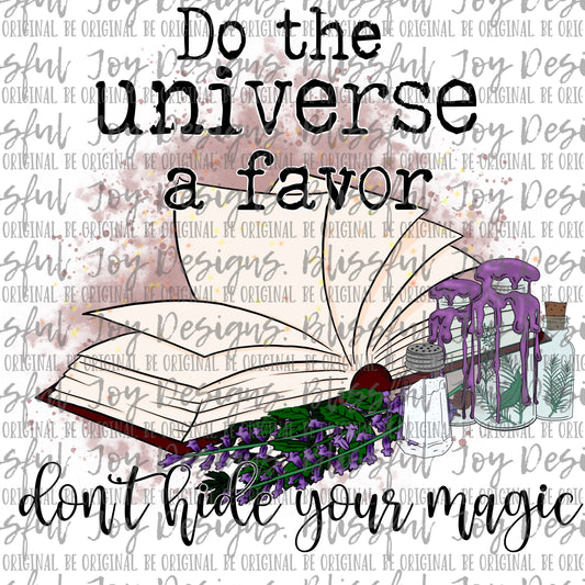 Do the Universe a Favor Don't Hide Your Magic - Sublimation Transfer